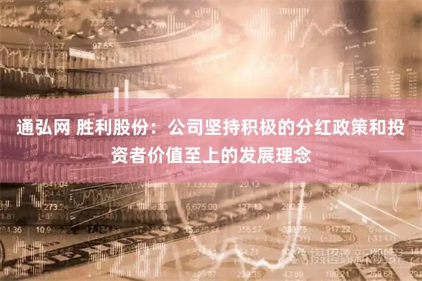 通弘网 胜利股份：公司坚持积极的分红政策和投资者价值至上的发展理念